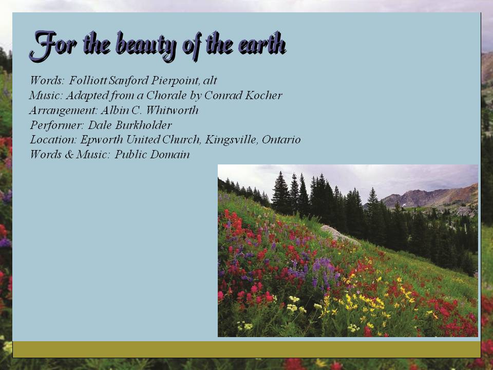 "Lord of all to Thee we raise - this our hymn of grateful praise". This refrain reminds us to always thank God for the beauty of the earth. Amen?