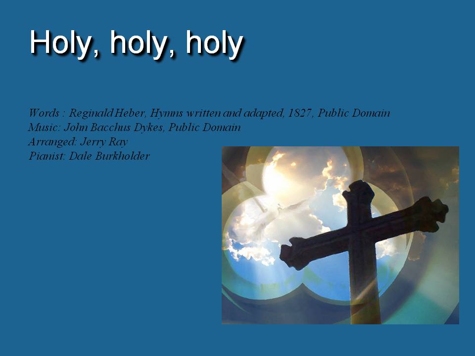 Holy Holy Holy Pianist: Dale Burkholder, Arranged by Jerry Ray.