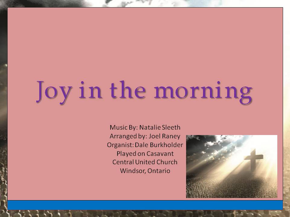 Joy in the morning, music by Natalie Sleeth in an exciting arrangement by Joel Raney.