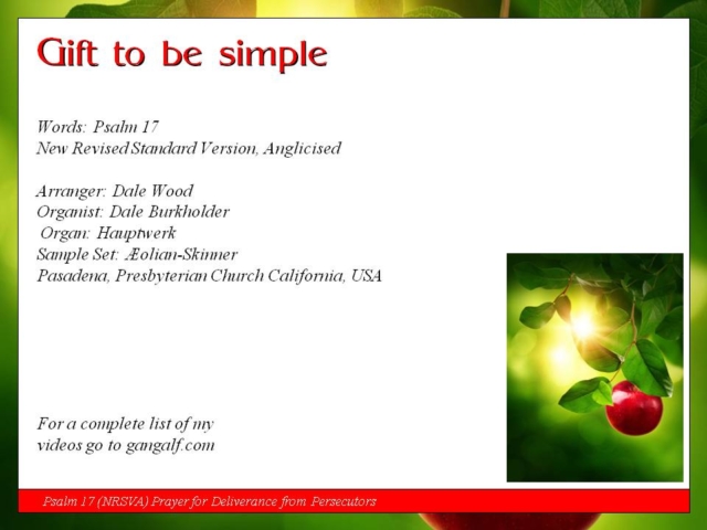 Today the Psalmist reminds us we are the apple of God's eye is combined with Dale Wood's delicate arrangement of Gift to be Simple.